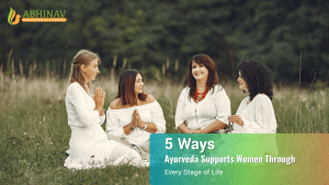 5 Ways Ayurveda Supports Women Through Every Stage of Life
